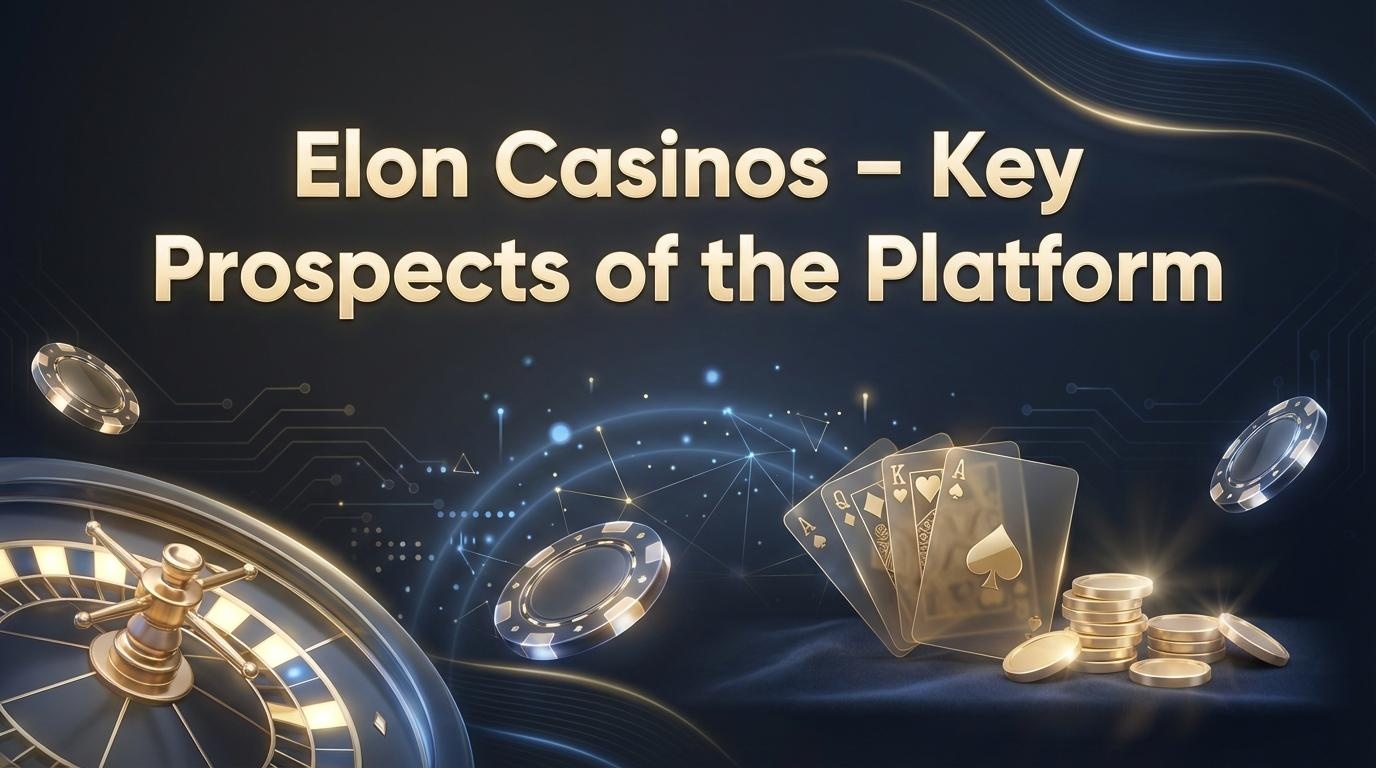 Elon Casinos – Key Prospects of the Platform